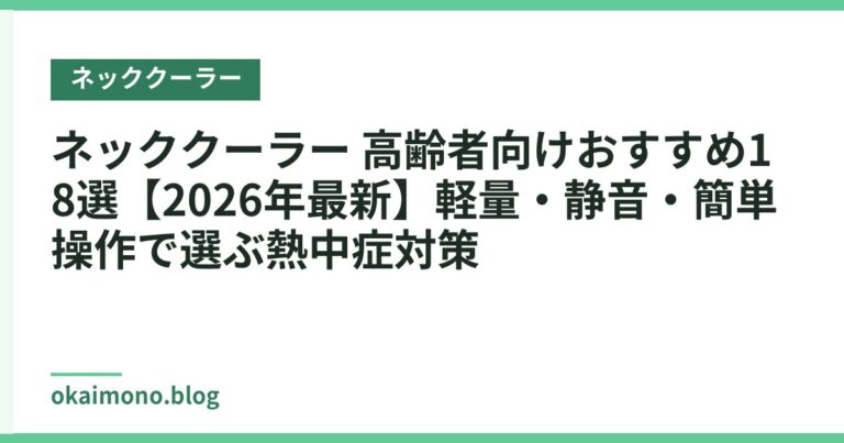 ネッククーラー 高齢者向けおすすめ18選【2026年最新】軽量・静音・簡単操作で選ぶ熱中症対策