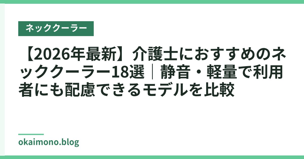 【2026年最新】介護士におすすめのネッククーラー18選｜静音・軽量で利用者にも配慮できるモデルを比較