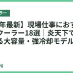 【2026年最新】現場仕事におすすめのネッククーラー18選｜炎天下でも冷やし続ける大容量・強冷却モデルを比較