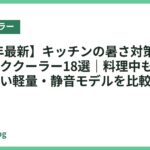 【2026年最新】キッチンの暑さ対策におすすめのネッククーラー18選｜料理中も邪魔になりにくい軽量・静音モデルを比較