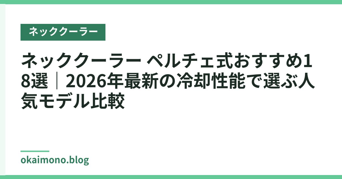 ネッククーラー ペルチェ式おすすめ18選｜2026年最新の冷却性能で選ぶ人気モデル比較