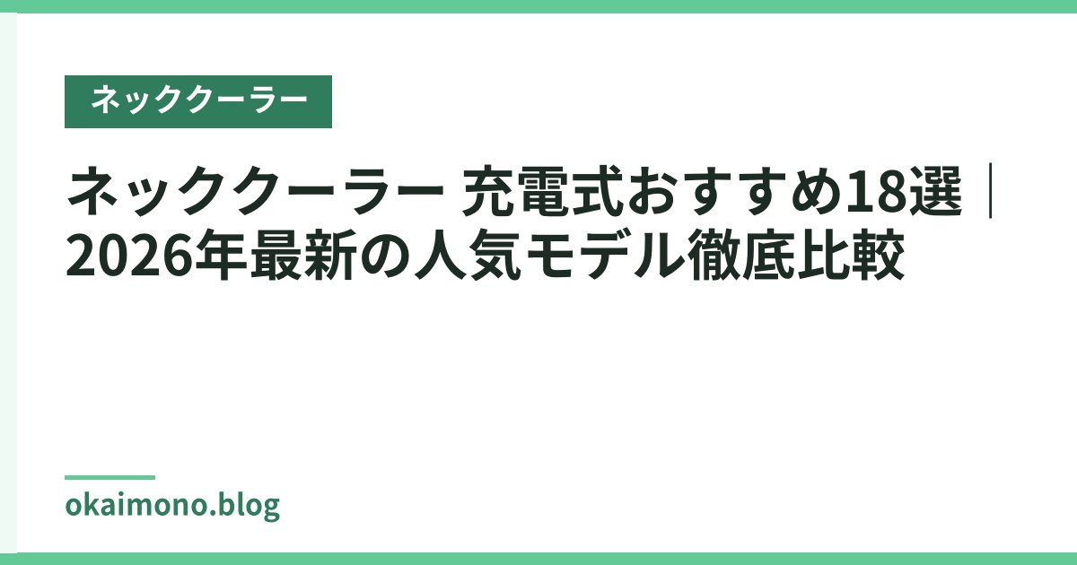 ネッククーラー 充電式おすすめ18選｜2026年最新の人気モデル徹底比較