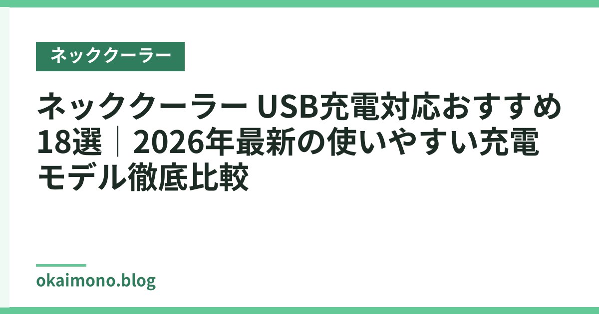 ネッククーラー USB充電対応おすすめ18選｜2026年最新の使いやすい充電モデル徹底比較