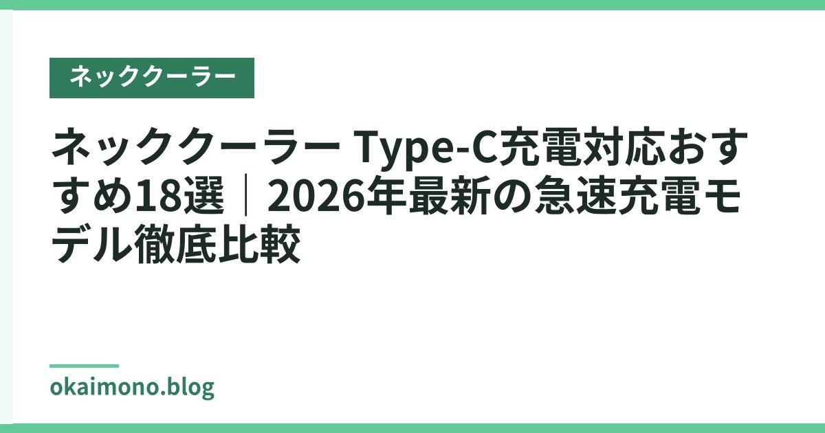 ネッククーラー Type-C充電対応おすすめ18選｜2026年最新の急速充電モデル徹底比較
