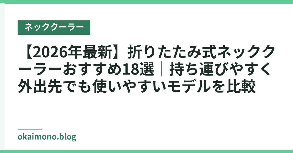 【2026年最新】折りたたみ式ネッククーラーおすすめ18選｜持ち運びやすく外出先でも使いやすいモデルを比較