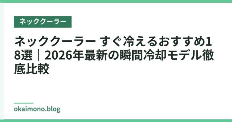 ネッククーラー すぐ冷えるおすすめ18選｜2026年最新の瞬間冷却モデル徹底比較