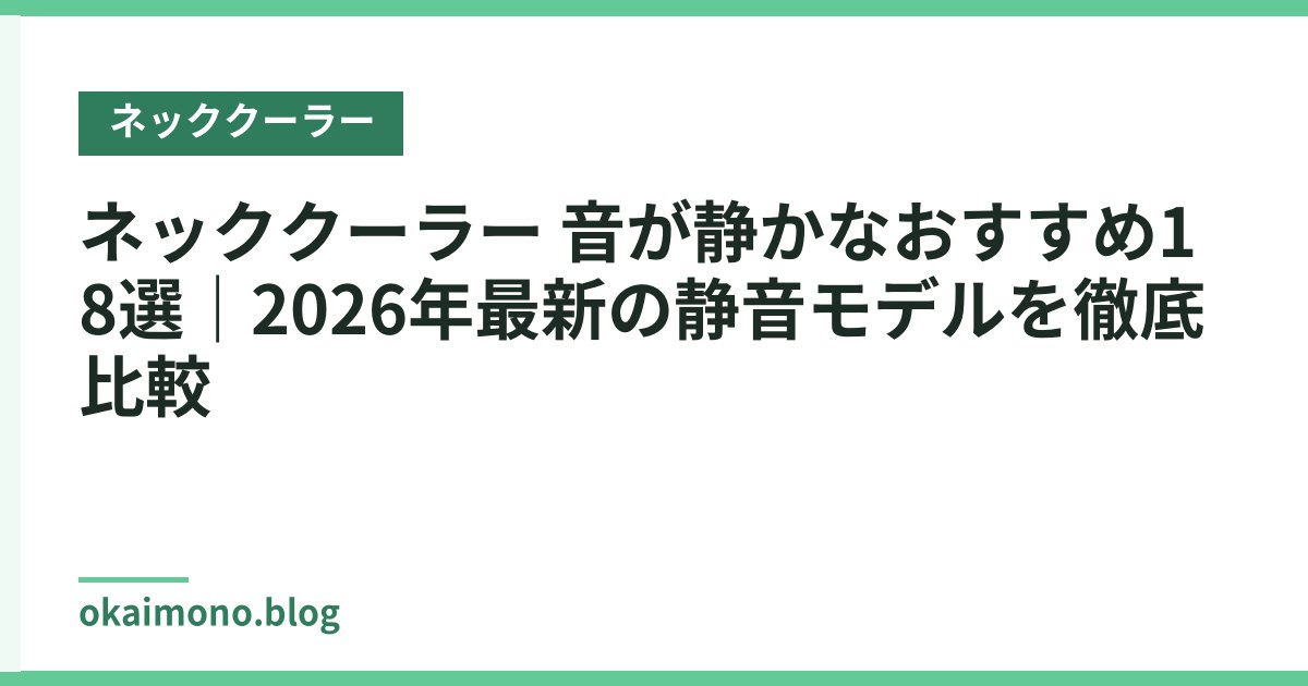 ネッククーラー 音が静かなおすすめ18選｜2026年最新の静音モデルを徹底比較