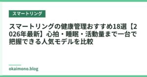 スマートリングの健康管理おすすめ18選【2026年最新】心拍・睡眠・活動量まで一台で把握できる人気モデルを比較