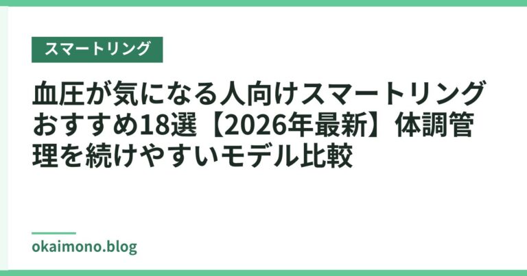 血圧が気になる人向けスマートリングおすすめ18選【2026年最新】体調管理を続けやすいモデル比較