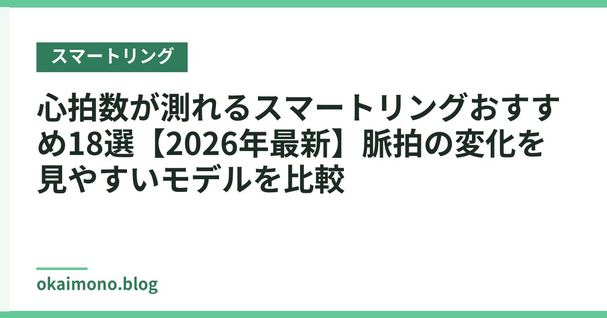 心拍数が測れるスマートリングおすすめ18選【2026年最新】脈拍の変化を見やすいモデルを比較