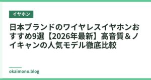 日本ブランドのワイヤレスイヤホンおすすめ9選【2026年最新】高音質＆ノイキャンの人気モデル徹底比較