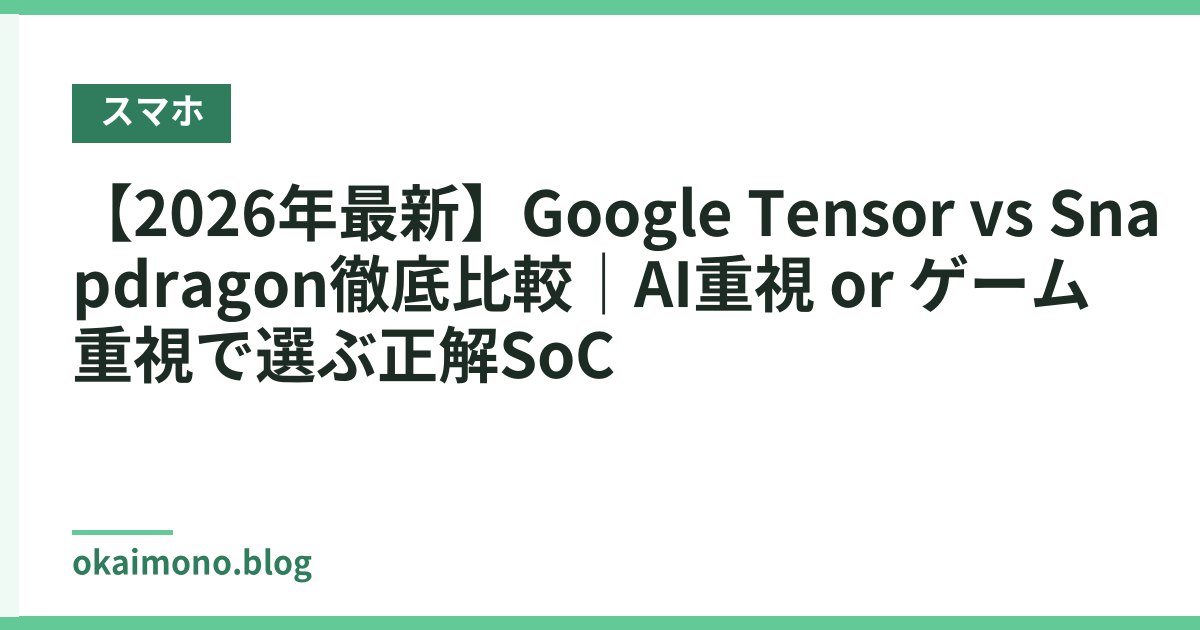 【2026年最新】Google Tensor vs Snapdragon徹底比較｜AI重視 or ゲーム重視で選ぶ正解SoC