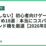 【失敗しない】初心者向けゲーミングPCおすすめ18選｜本当にコスパ良い王道ブランド機を厳選【2026年版】