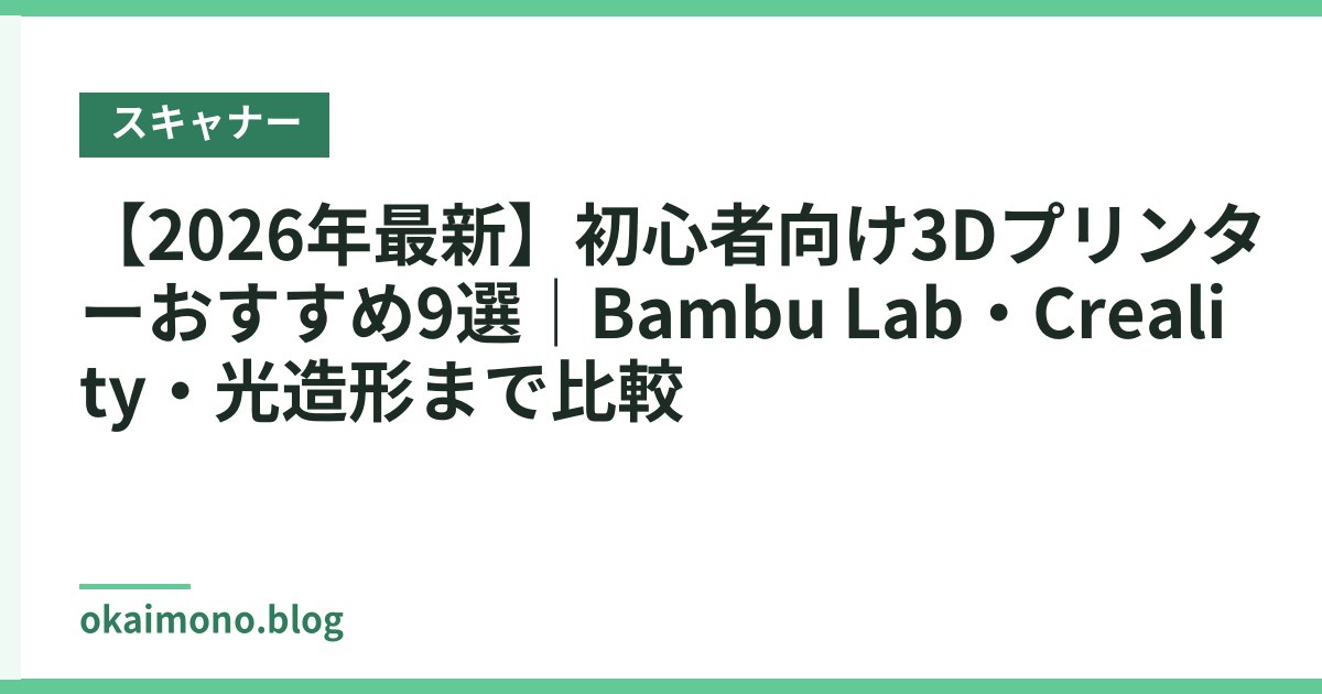 【2026年最新】初心者向け3Dプリンターおすすめ9選｜Bambu Lab・Creality・光造形まで比較