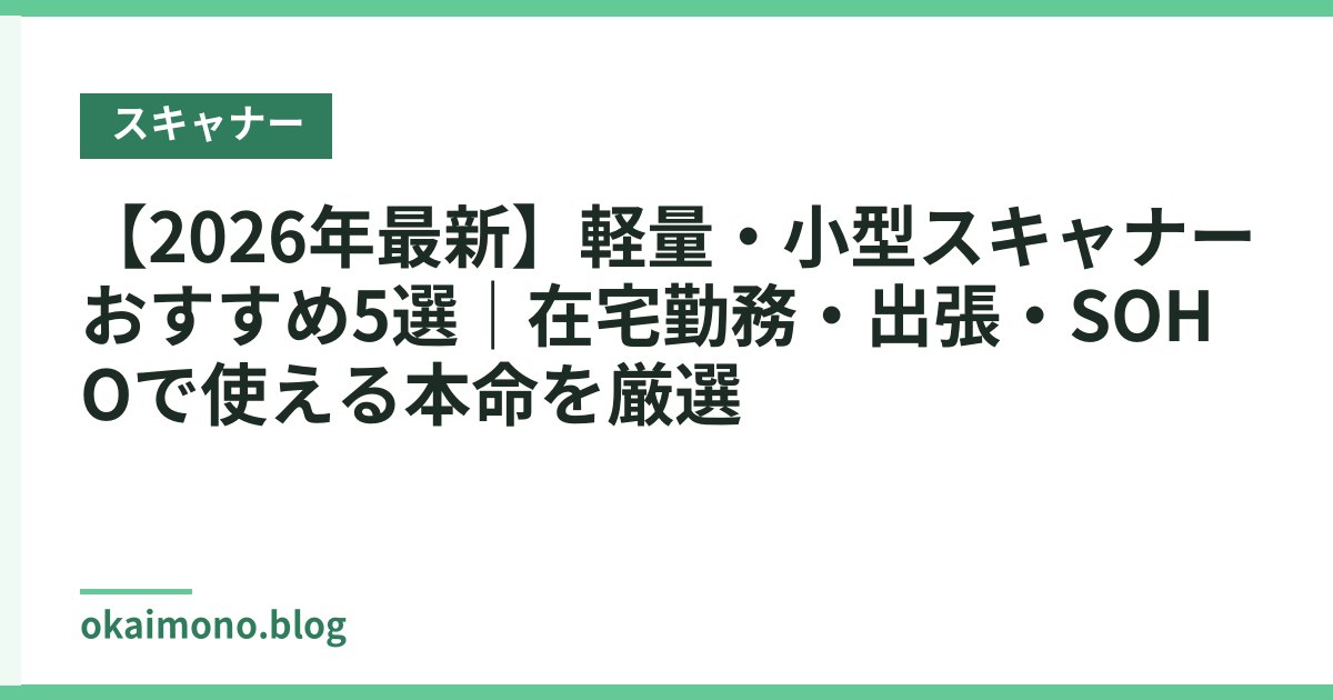 【2026年最新】軽量・小型スキャナーおすすめ5選｜在宅勤務・出張・SOHOで使える本命を厳選