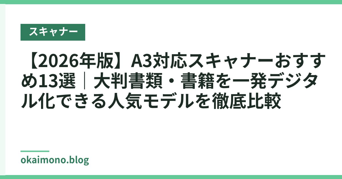 【2026年版】A3対応スキャナーおすすめ13選｜大判書類・書籍を一発デジタル化できる人気モデルを徹底比較