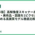 【2026年版】高解像度スキャナーおすすめ10選｜写真・美術品・図面を1ピクセルも逃さず取り込める高画質モデル徹底比較