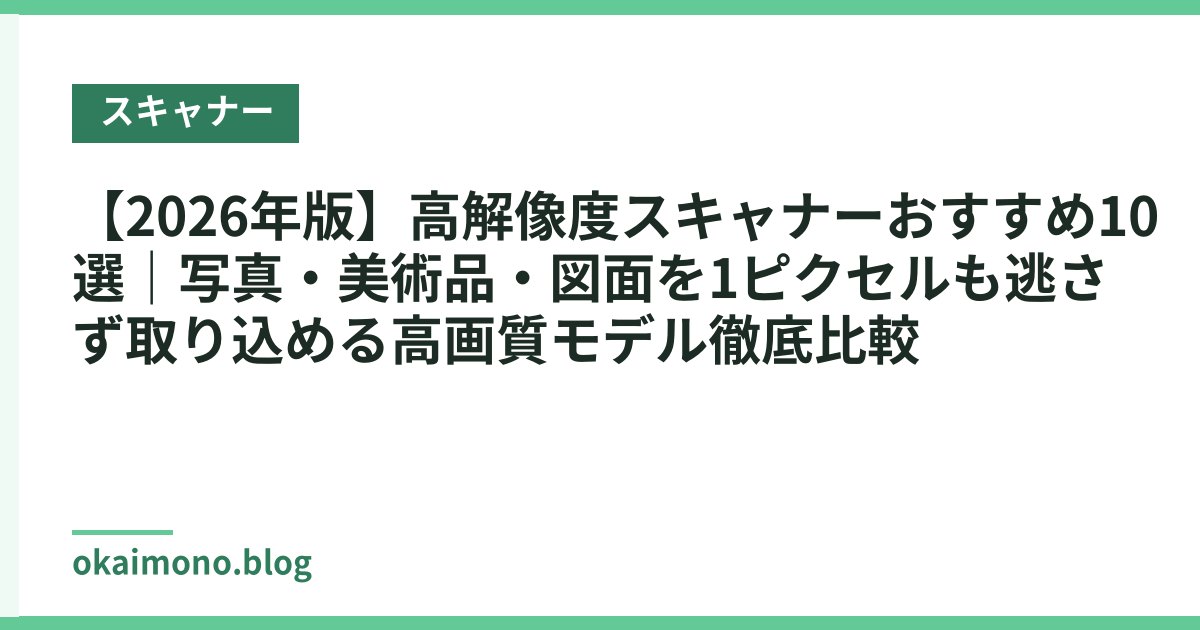 【2026年版】高解像度スキャナーおすすめ10選｜写真・美術品・図面を1ピクセルも逃さず取り込める高画質モデル徹底比較