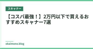 【コスパ最強！】2万円以下で買えるおすすめスキャナー7選