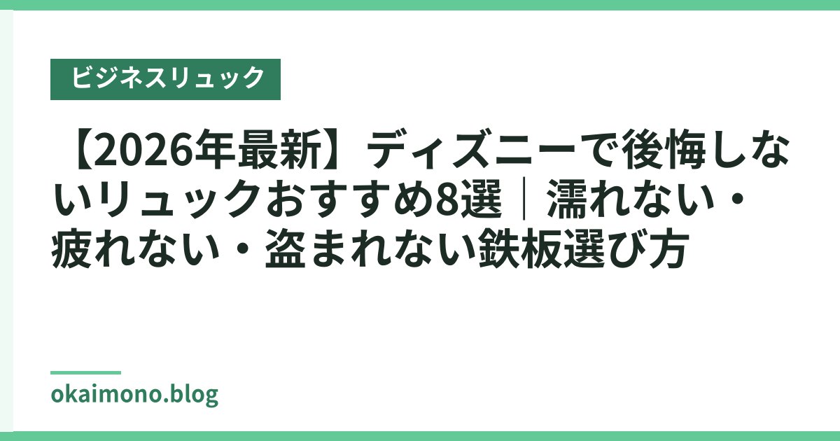 【2026年最新】ディズニーで後悔しないリュックおすすめ8選｜濡れない・疲れない・盗まれない鉄板選び方