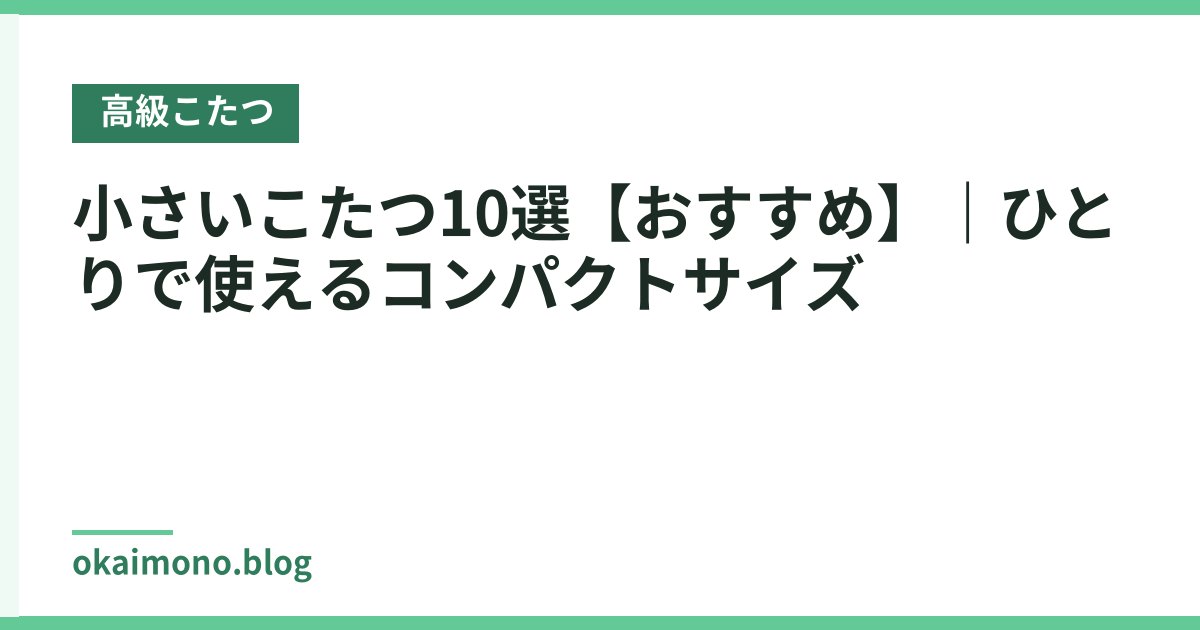小さいこたつ10選【おすすめ】｜ひとりで使えるコンパクトサイズ