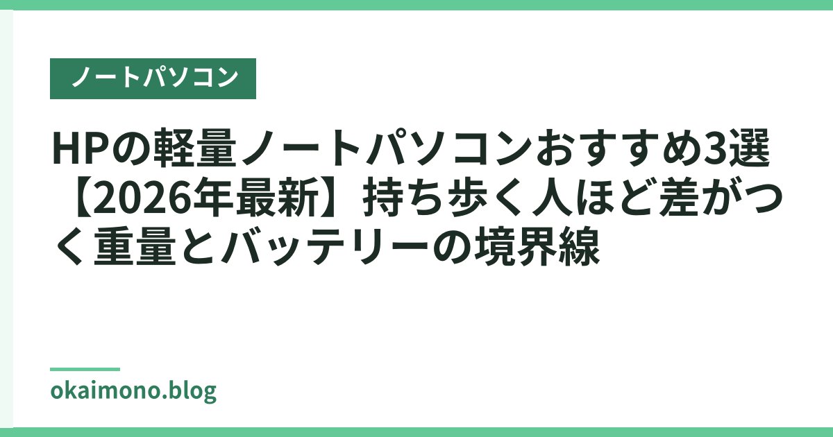 HPの軽量ノートパソコンおすすめ3選【2026年最新】持ち歩く人ほど差がつく重量とバッテリーの境界線