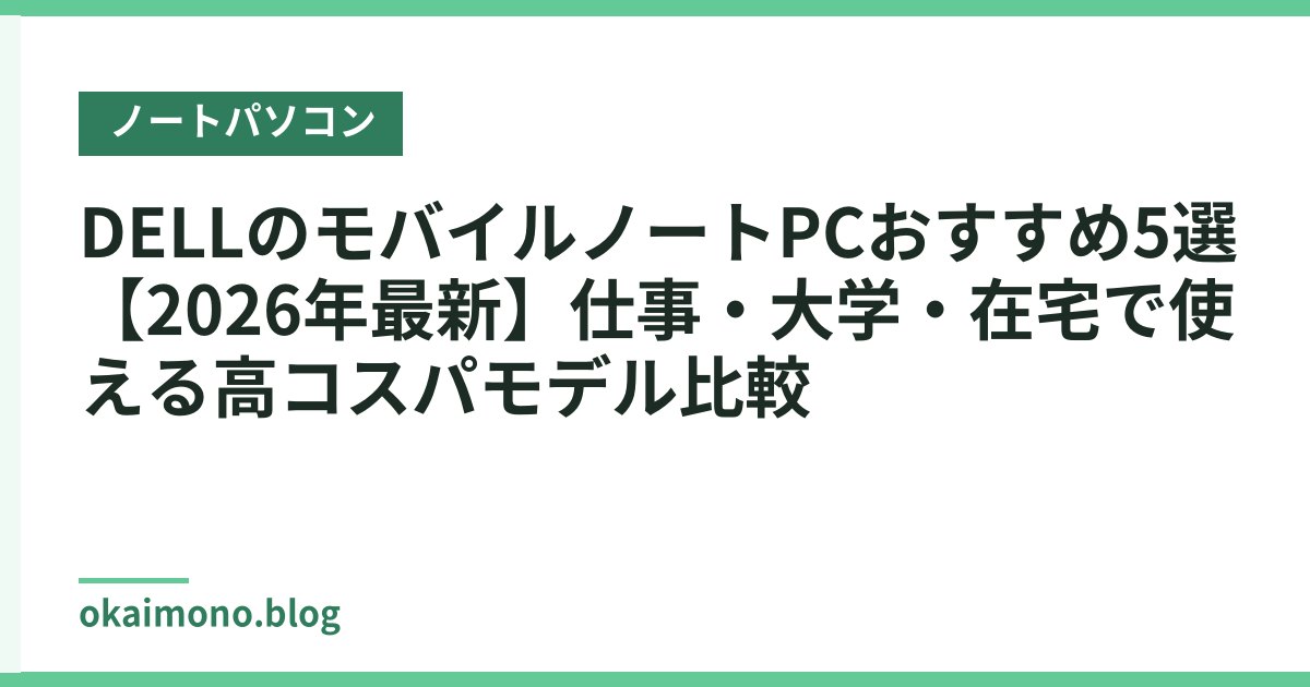 DELLのモバイルノートPCおすすめ5選【2026年最新】仕事・大学・在宅で使える高コスパモデル比較