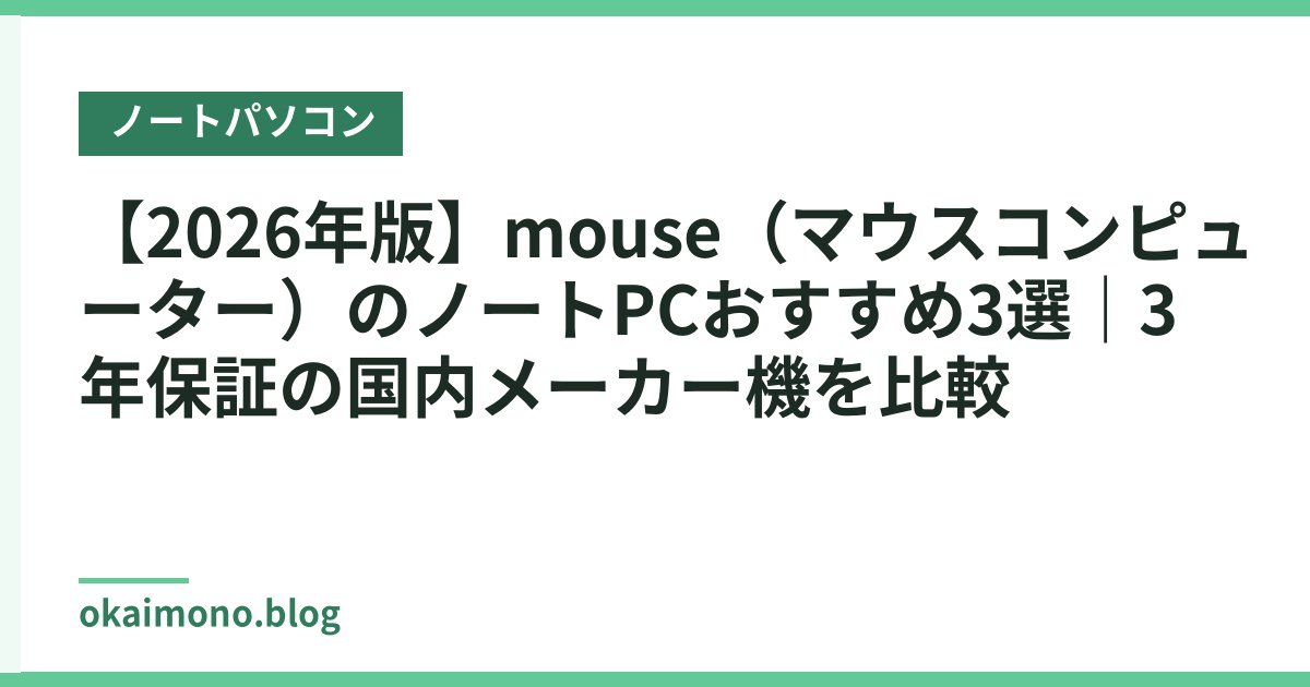 【2026年版】mouse（マウスコンピューター）のノートPCおすすめ3選｜3年保証の国内メーカー機を比較