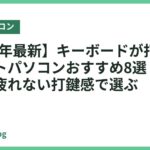 【2026年最新】キーボードが打ちやすいノートパソコンおすすめ8選｜長文入力で疲れない打鍵感で選ぶ