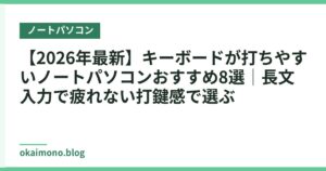 【2026年最新】キーボードが打ちやすいノートパソコンおすすめ8選｜長文入力で疲れない打鍵感で選ぶ