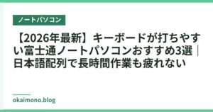 【2026年最新】キーボードが打ちやすい富士通ノートパソコンおすすめ3選｜日本語配列で長時間作業も疲れない
