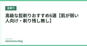 高級な髭剃りおすすめ6選【肌が弱い人向け・剃り残し無し】