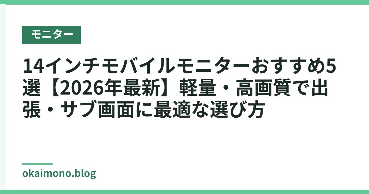 14インチモバイルモニターおすすめ5選【2026年最新】軽量・高画質で出張・サブ画面に最適な選び方