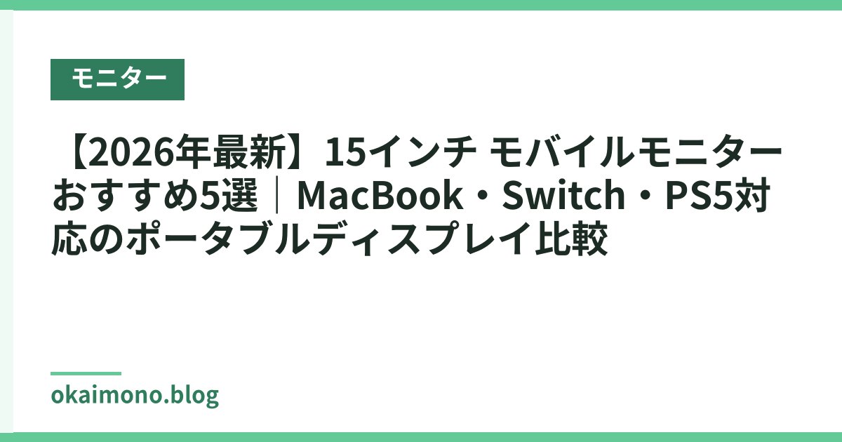 【2026年最新】15インチ モバイルモニター おすすめ5選｜MacBook・Switch・PS5対応のポータブルディスプレイ比較