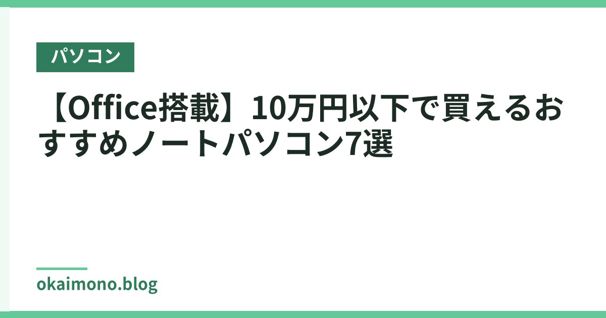 【Office搭載】10万円以下で買えるおすすめノートパソコン7選