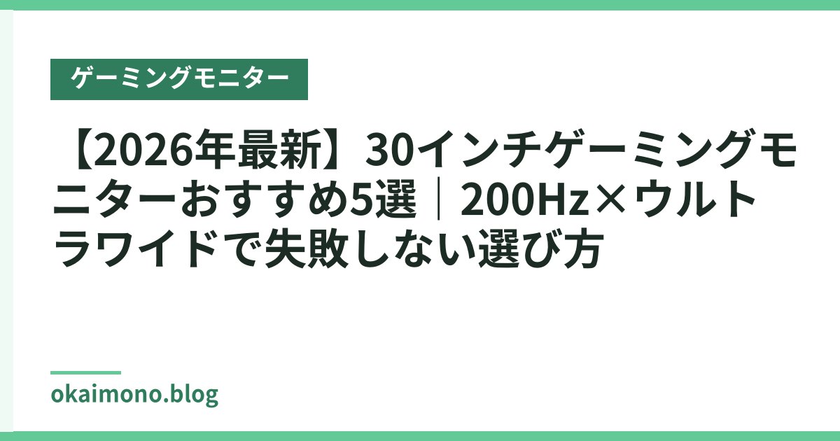 【2026年最新】30インチゲーミングモニターおすすめ5選｜200Hz×ウルトラワイドで失敗しない選び方