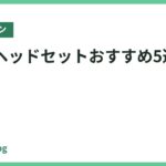 日本製ヘッドセットおすすめ5選。凄く高品質