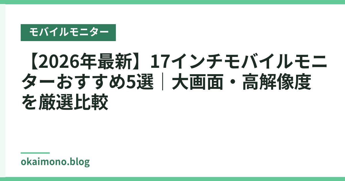 【2026年最新】17インチモバイルモニターおすすめ5選｜大画面・高解像度を厳選比較
