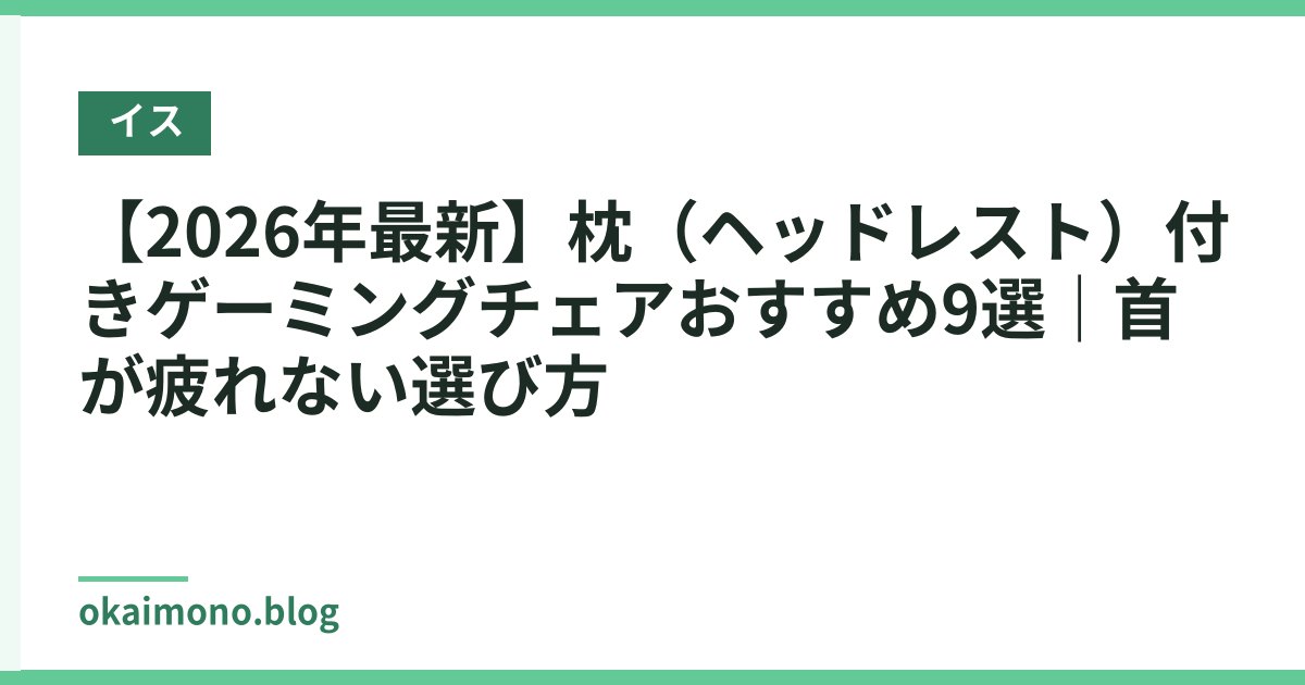 【2026年最新】枕（ヘッドレスト）付きゲーミングチェアおすすめ9選｜首が疲れない選び方