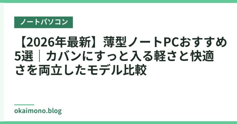 【2026年最新】薄型ノートPCおすすめ5選|カバンにすっと入る軽さと快適さを両立したモデル比較