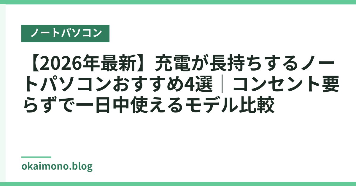 【2026年最新】充電が長持ちするノートパソコンおすすめ4選｜コンセント要らずで一日中使えるモデル比較