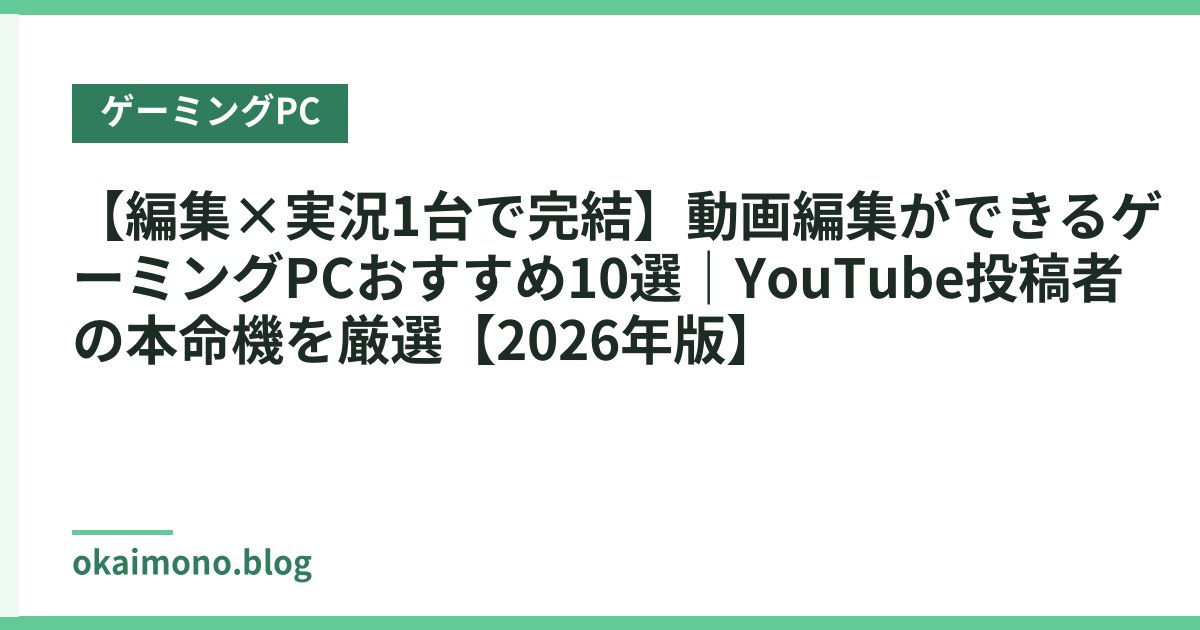 【編集×実況1台で完結】動画編集ができるゲーミングPCおすすめ10選｜YouTube投稿者の本命機を厳選【2026年版】