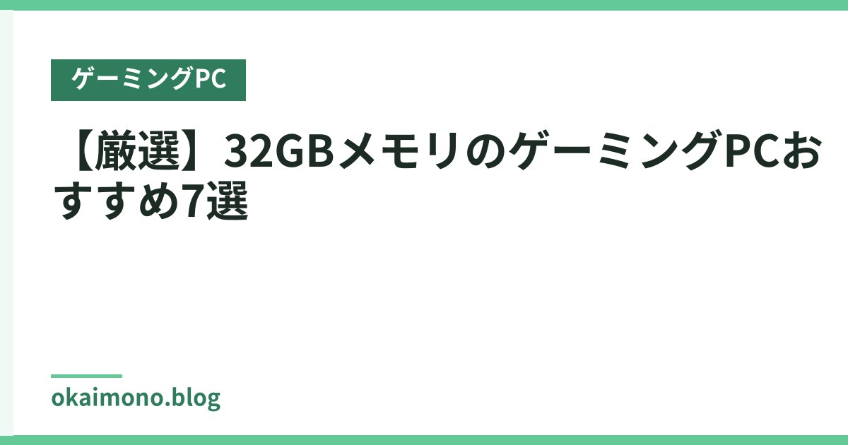 【厳選】32GBメモリのゲーミングPCおすすめ7選