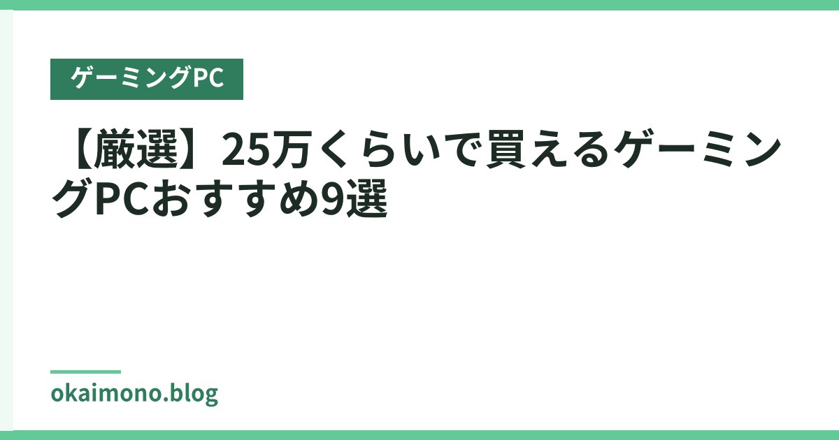 【厳選】25万くらいで買えるゲーミングPCおすすめ9選
