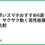 動作が早いスマホおすすめ6選【2026年最新】サクサク動く高性能機を価格帯別に比較