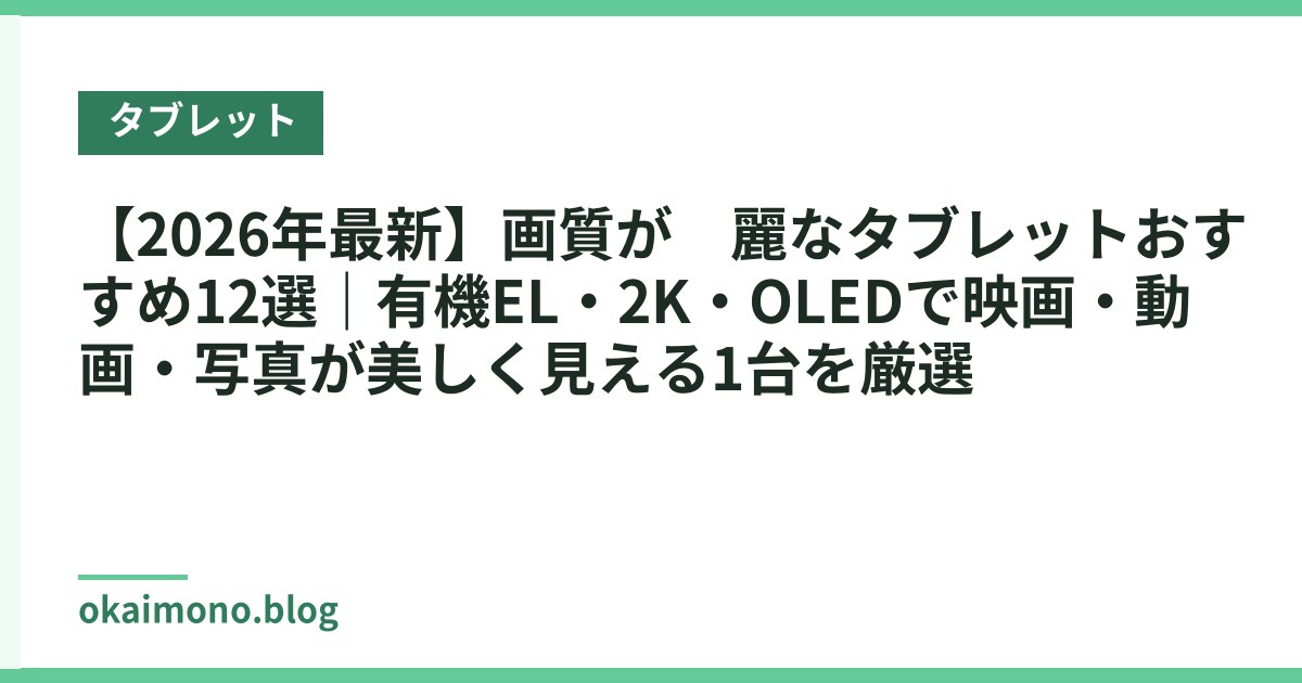【2026年最新】画質が綺麗なタブレットおすすめ12選｜有機EL・2K・OLEDで映画・動画・写真が美しく見える1台を厳選