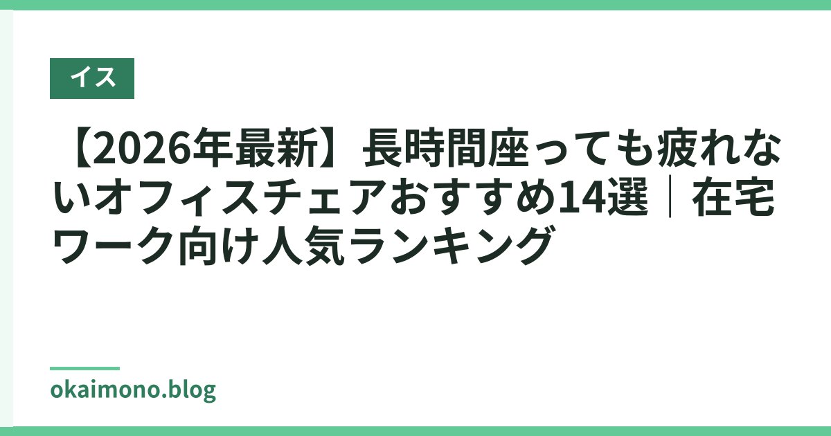 【2026年最新】長時間座っても疲れないオフィスチェアおすすめ14選｜在宅ワーク向け人気ランキング