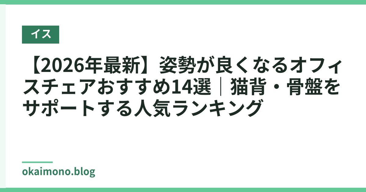 【2026年最新】姿勢が良くなるオフィスチェアおすすめ14選｜猫背・骨盤をサポートする人気ランキング