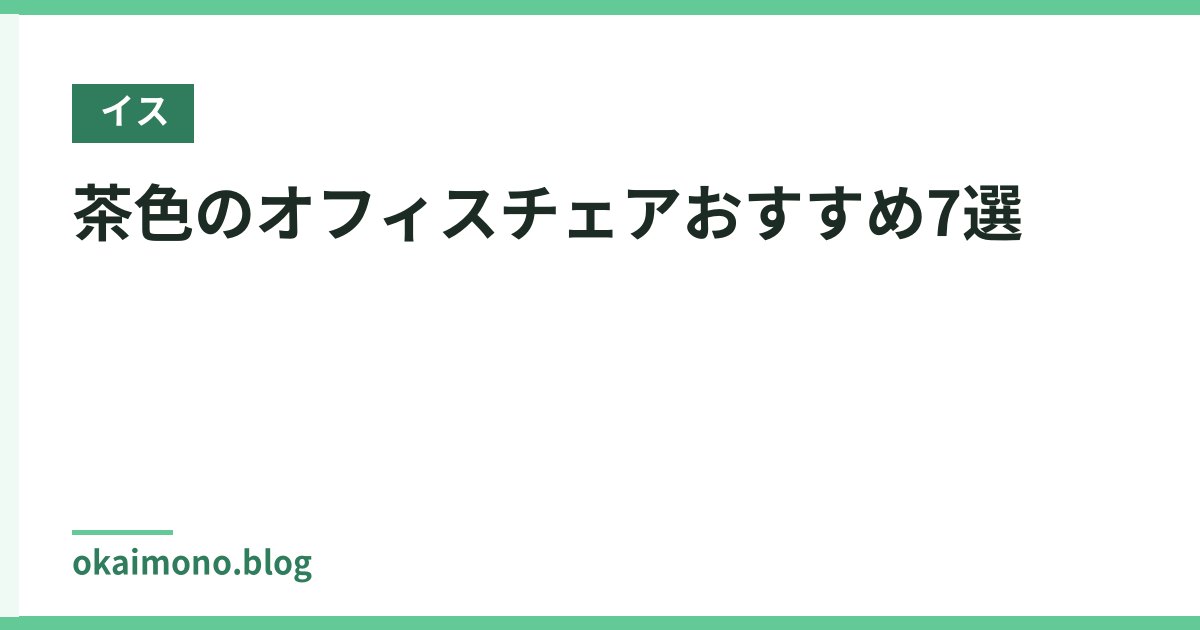 茶色のオフィスチェアおすすめ7選
