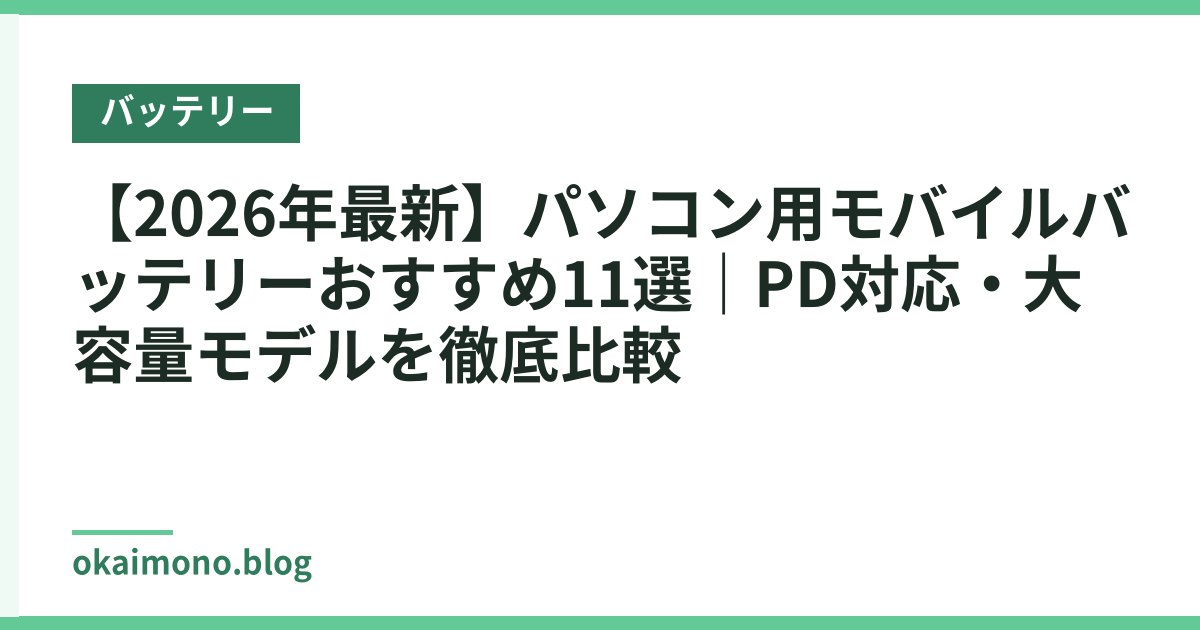 【2026年最新】パソコン用モバイルバッテリーおすすめ11選｜PD対応・大容量モデルを徹底比較